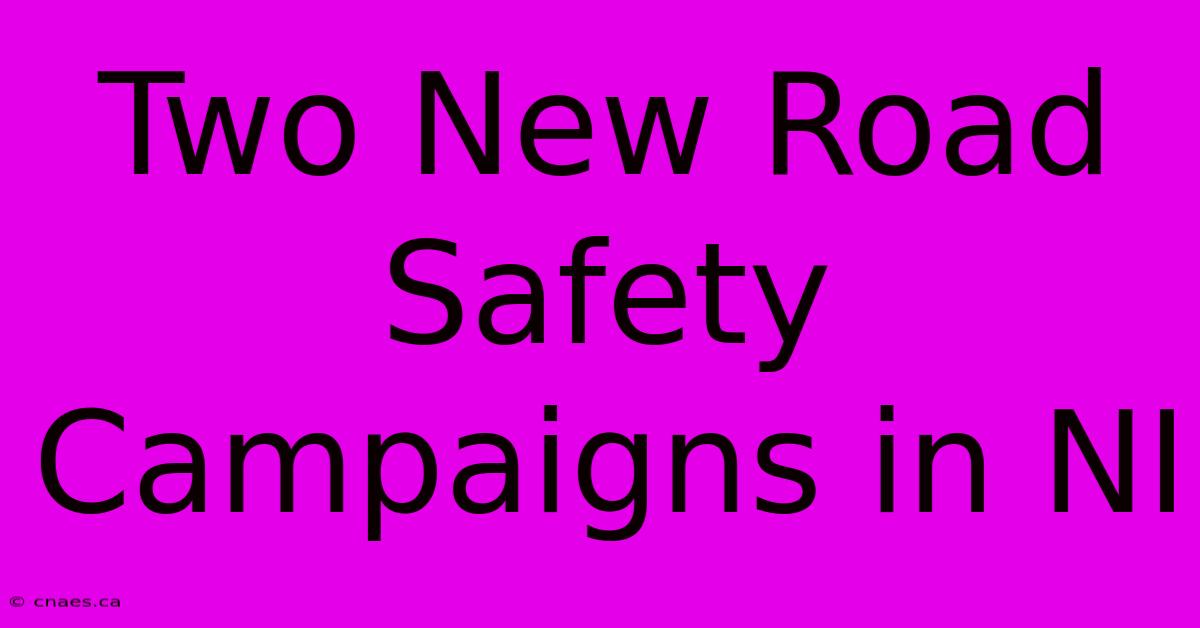 Two New Road Safety Campaigns In NI