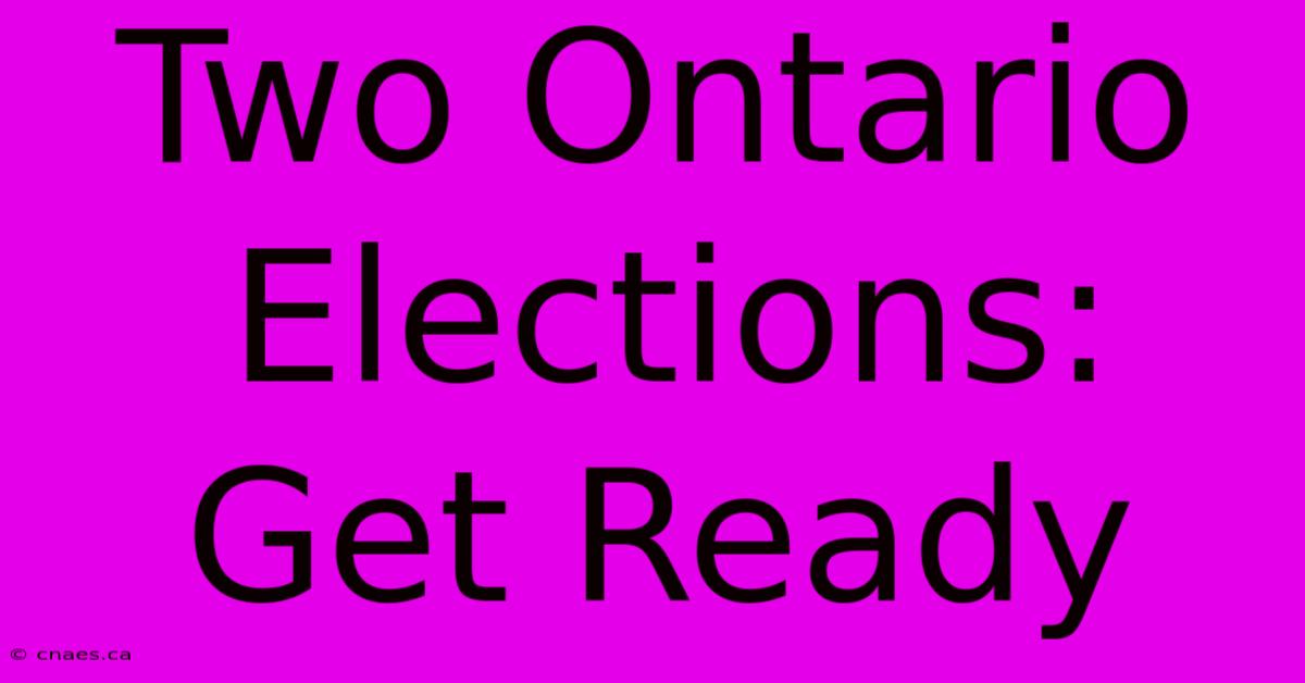 Two Ontario Elections: Get Ready