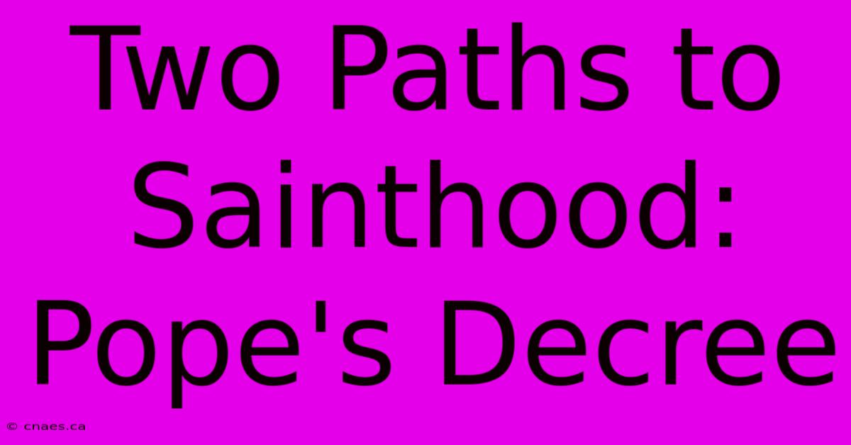 Two Paths To Sainthood: Pope's Decree