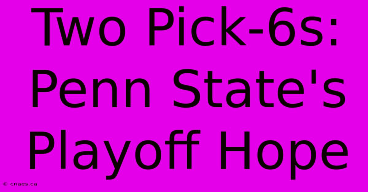 Two Pick-6s: Penn State's Playoff Hope