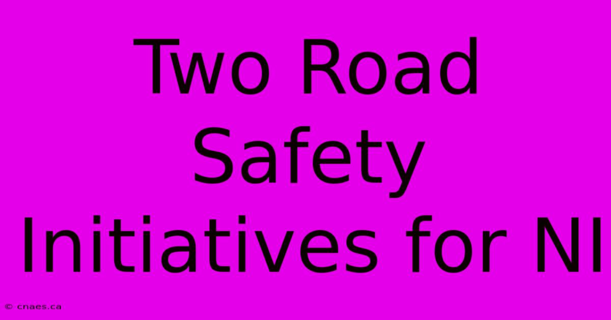 Two Road Safety Initiatives For NI