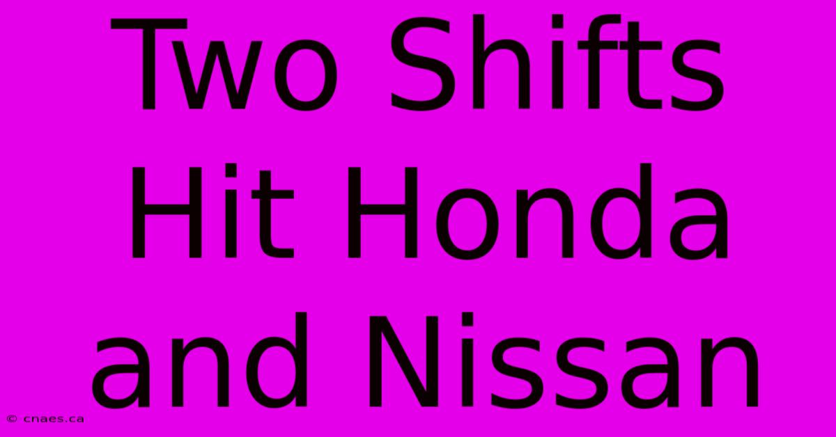 Two Shifts Hit Honda And Nissan