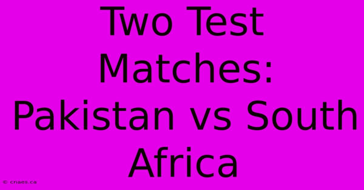 Two Test Matches: Pakistan Vs South Africa