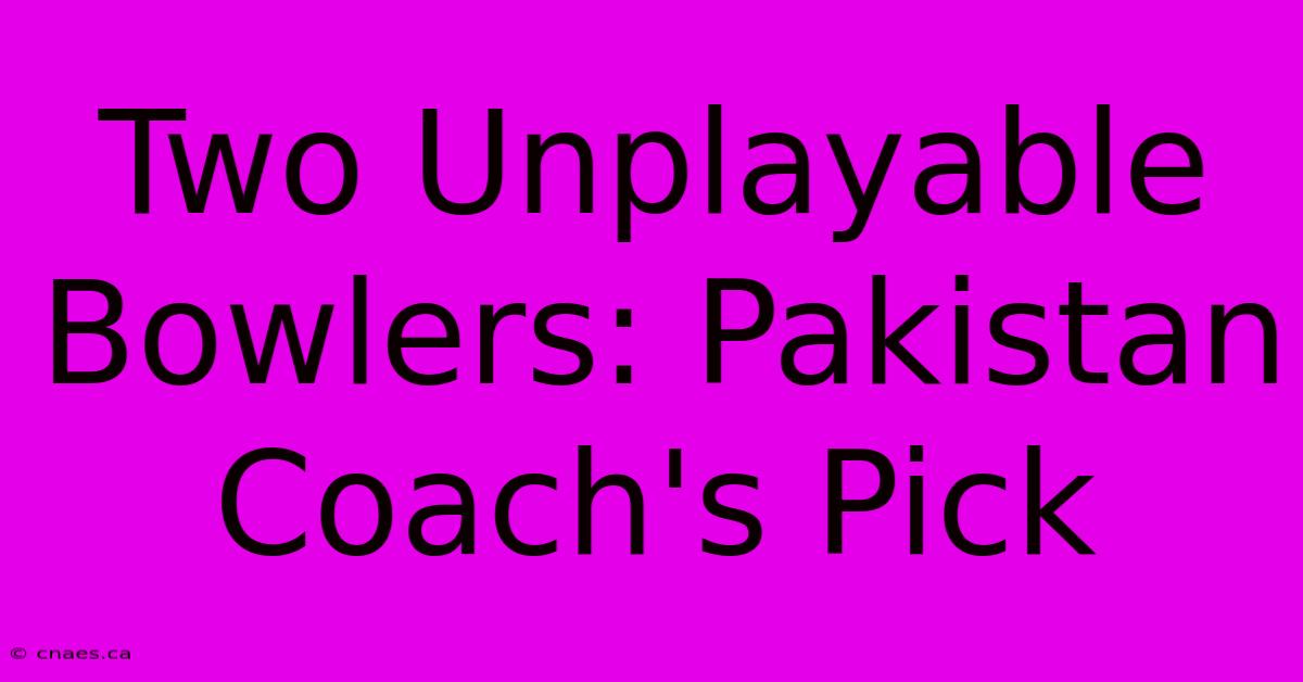 Two Unplayable Bowlers: Pakistan Coach's Pick