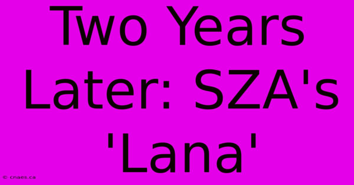 Two Years Later: SZA's 'Lana'