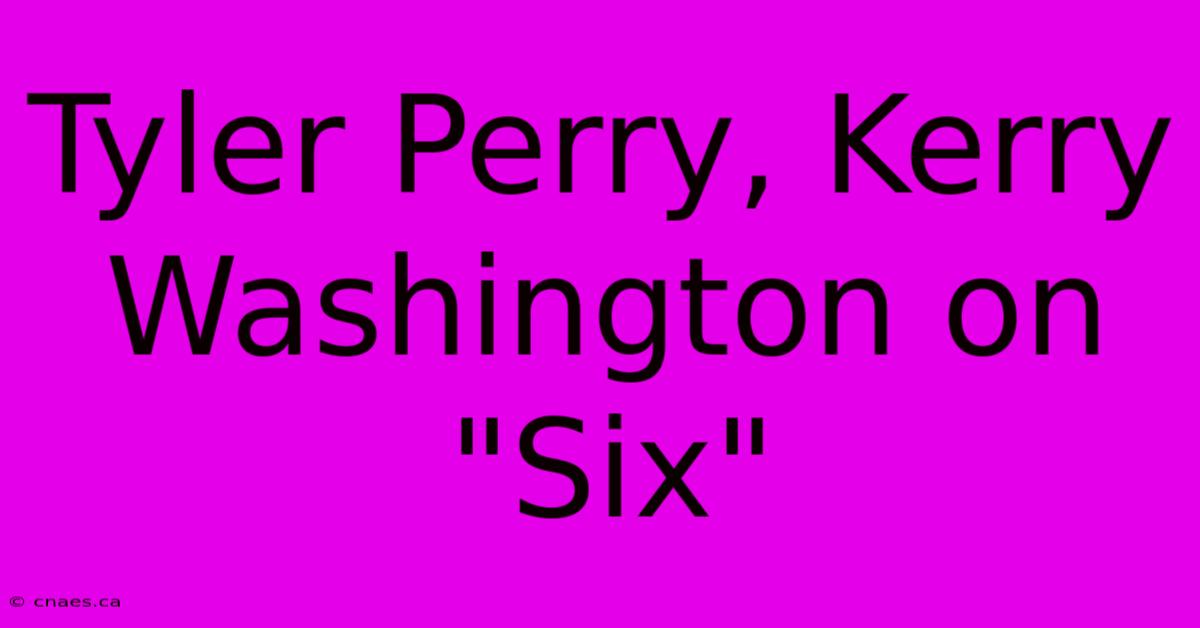 Tyler Perry, Kerry Washington On 