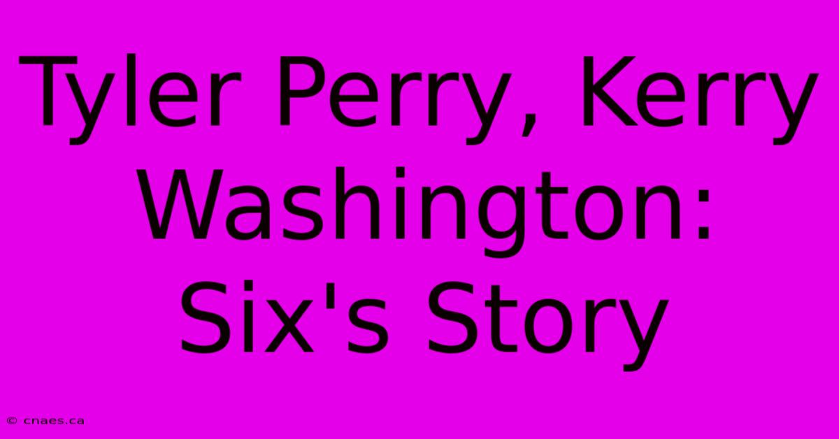 Tyler Perry, Kerry Washington: Six's Story