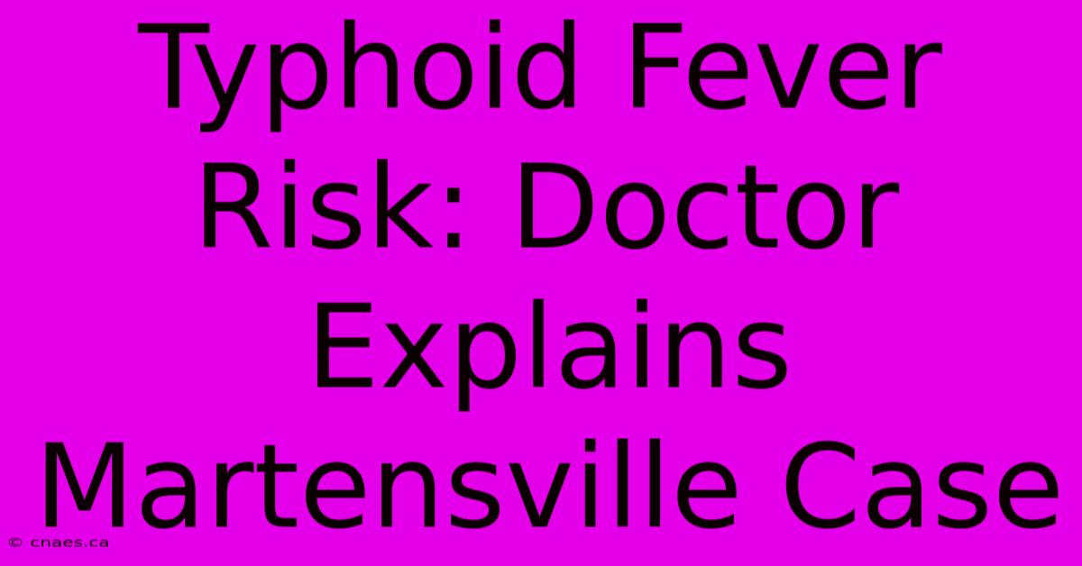 Typhoid Fever Risk: Doctor Explains Martensville Case