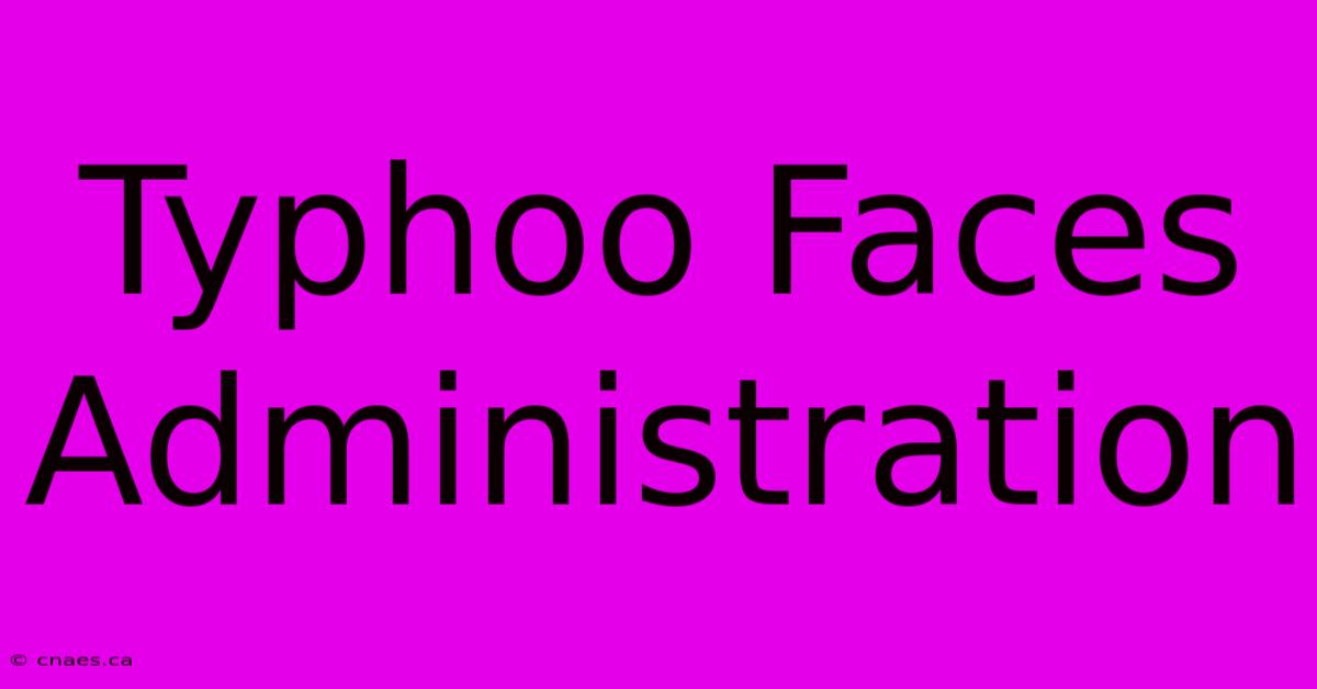 Typhoo Faces Administration