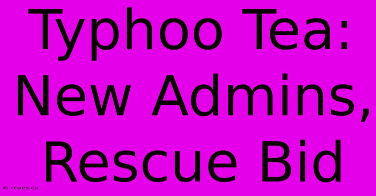 Typhoo Tea: New Admins, Rescue Bid