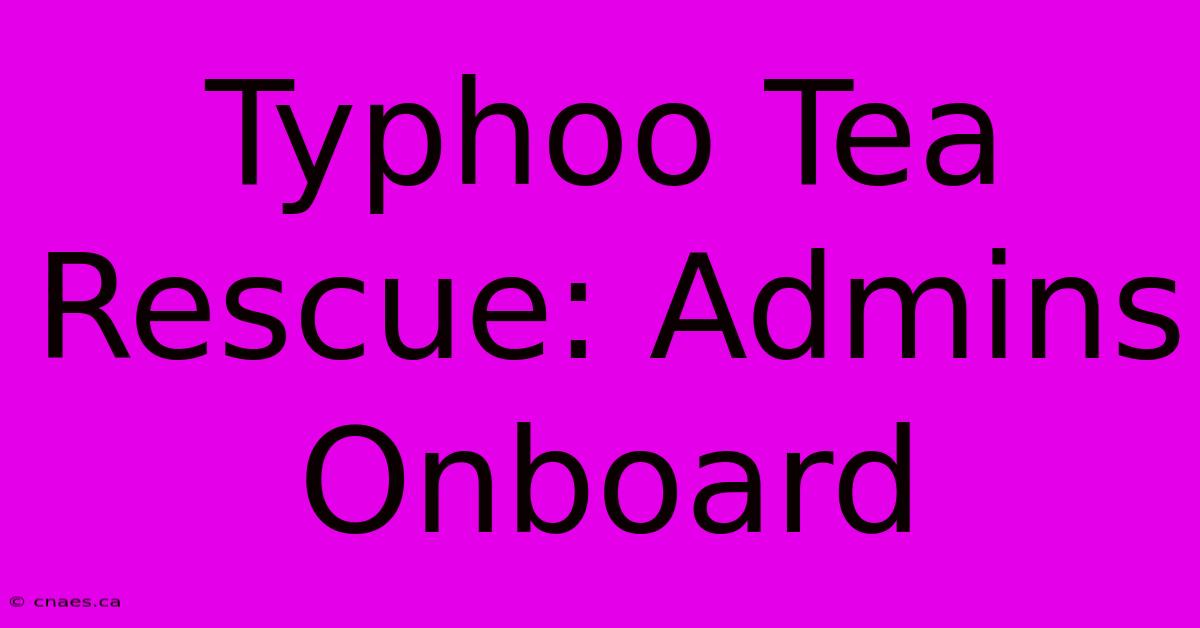 Typhoo Tea Rescue: Admins Onboard