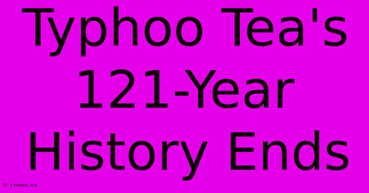 Typhoo Tea's 121-Year History Ends