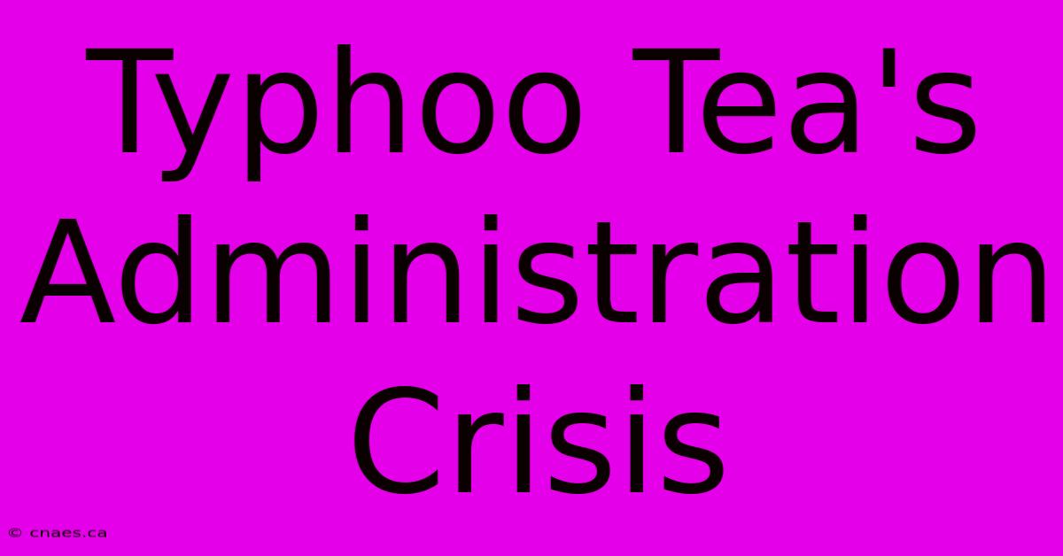 Typhoo Tea's Administration Crisis