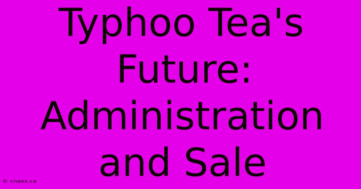 Typhoo Tea's Future: Administration And Sale