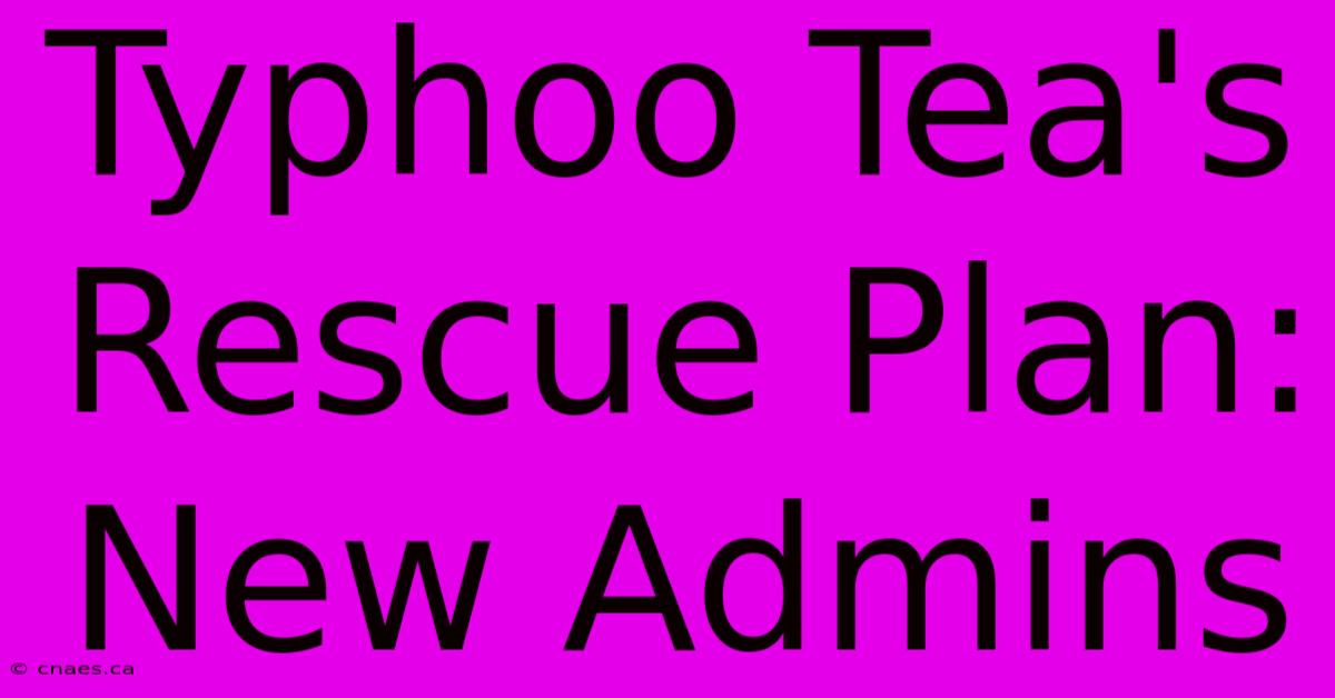 Typhoo Tea's Rescue Plan: New Admins