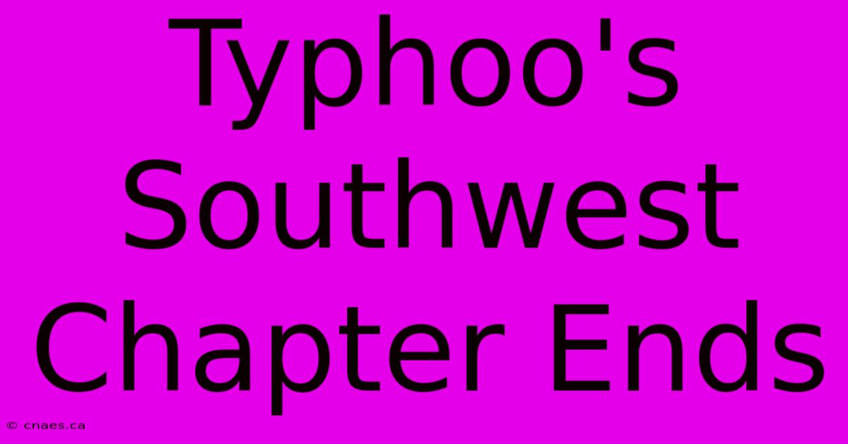 Typhoo's Southwest Chapter Ends