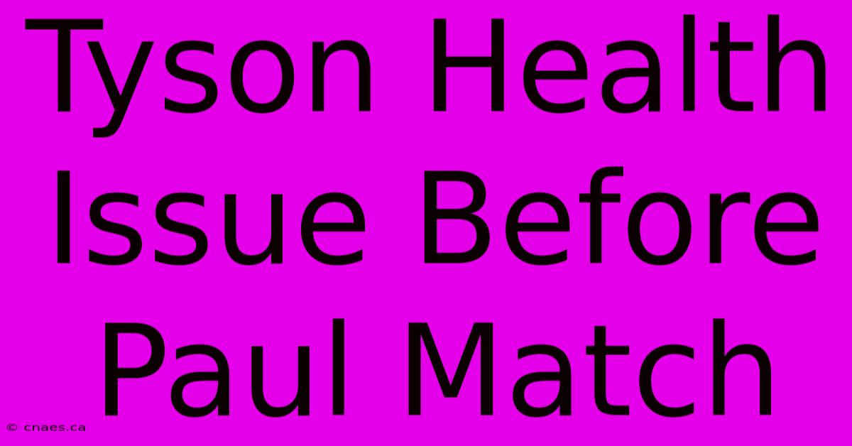 Tyson Health Issue Before Paul Match