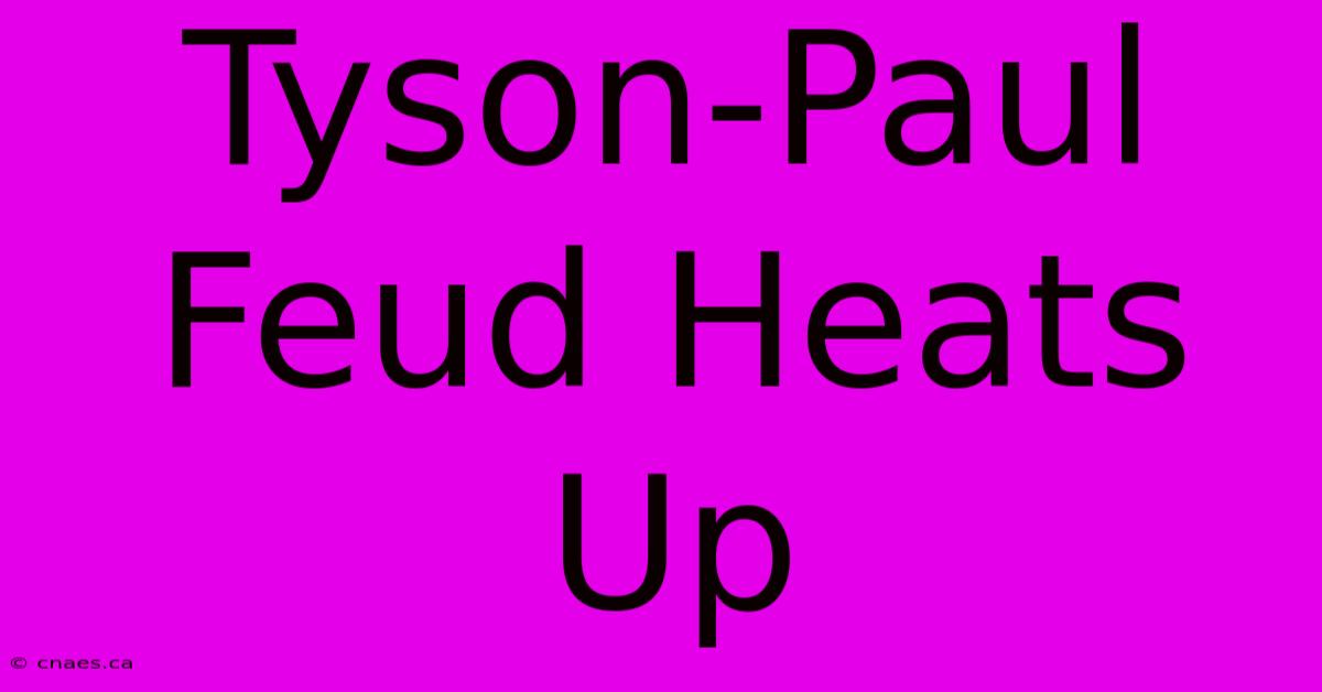 Tyson-Paul Feud Heats Up