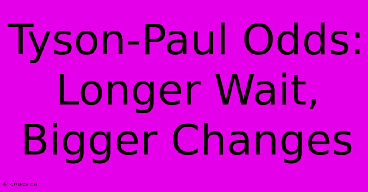 Tyson-Paul Odds: Longer Wait, Bigger Changes