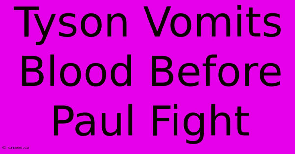 Tyson Vomits Blood Before Paul Fight