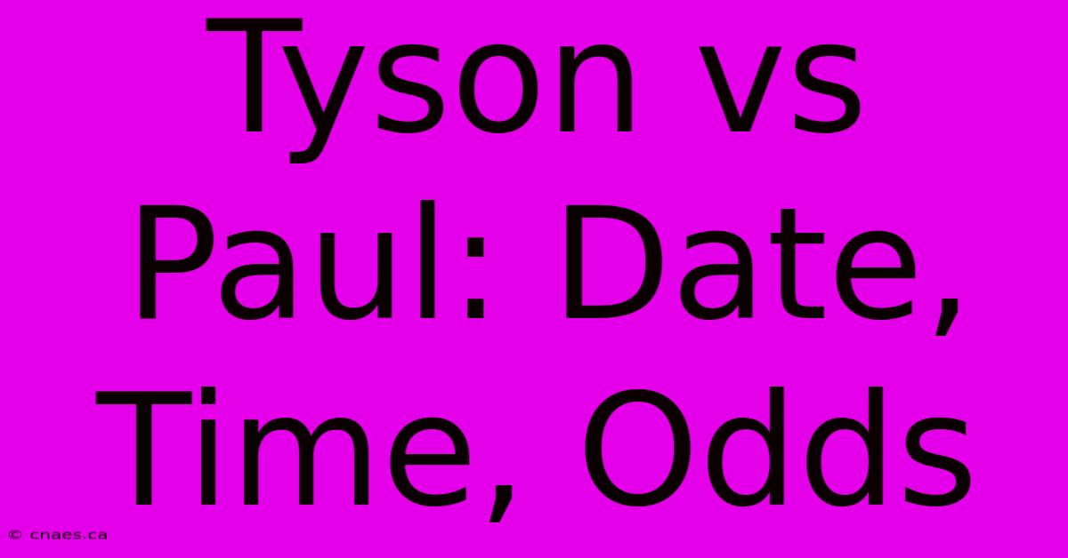 Tyson Vs Paul: Date, Time, Odds