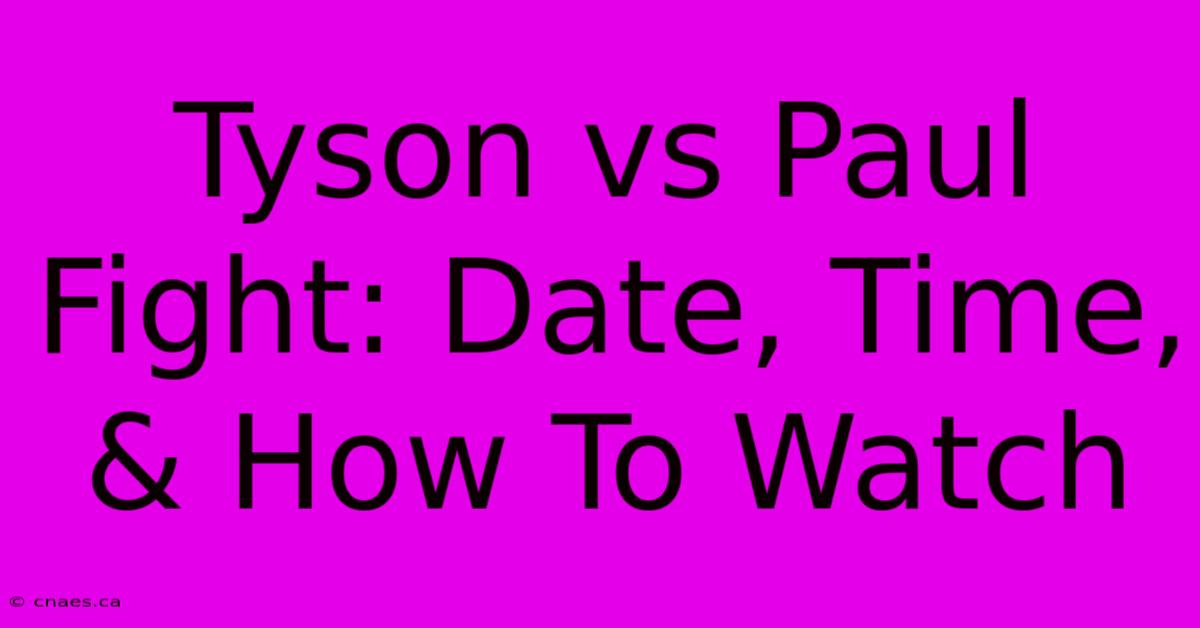 Tyson Vs Paul Fight: Date, Time, & How To Watch