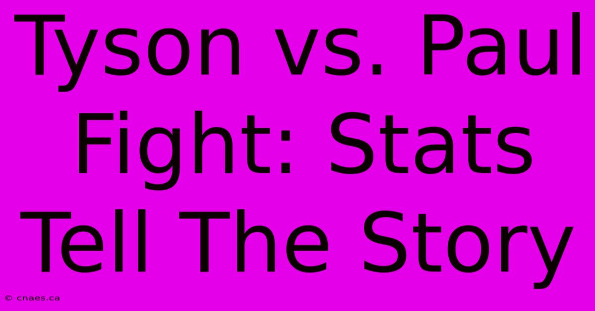 Tyson Vs. Paul Fight: Stats Tell The Story