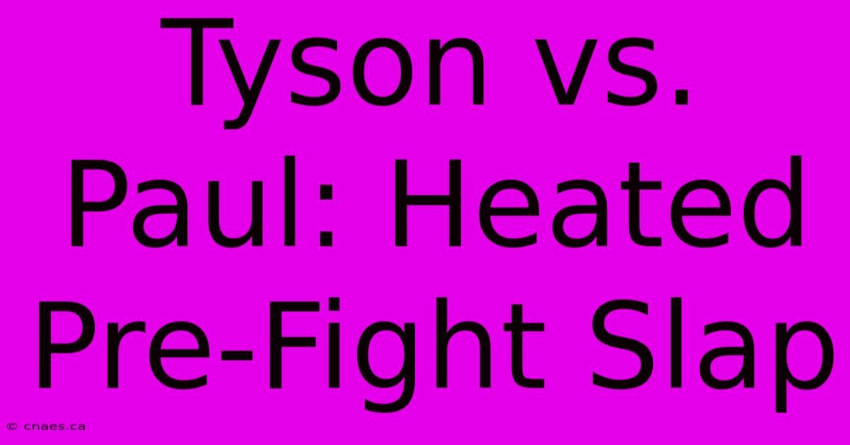 Tyson Vs. Paul: Heated Pre-Fight Slap