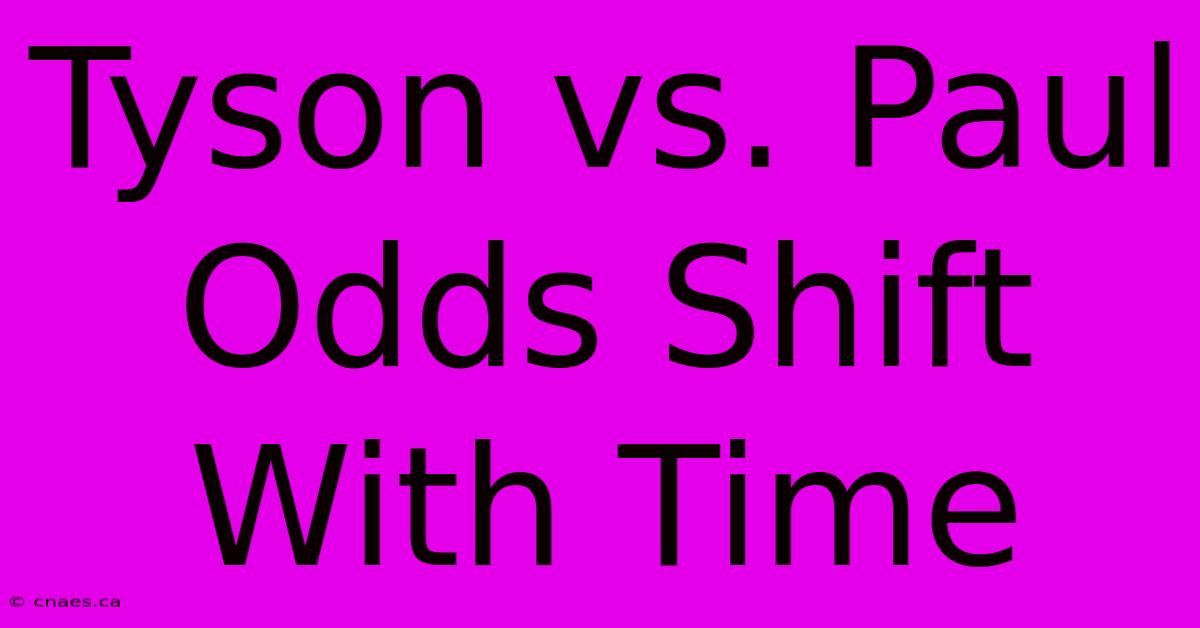 Tyson Vs. Paul Odds Shift With Time