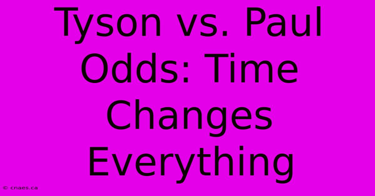 Tyson Vs. Paul Odds: Time Changes Everything