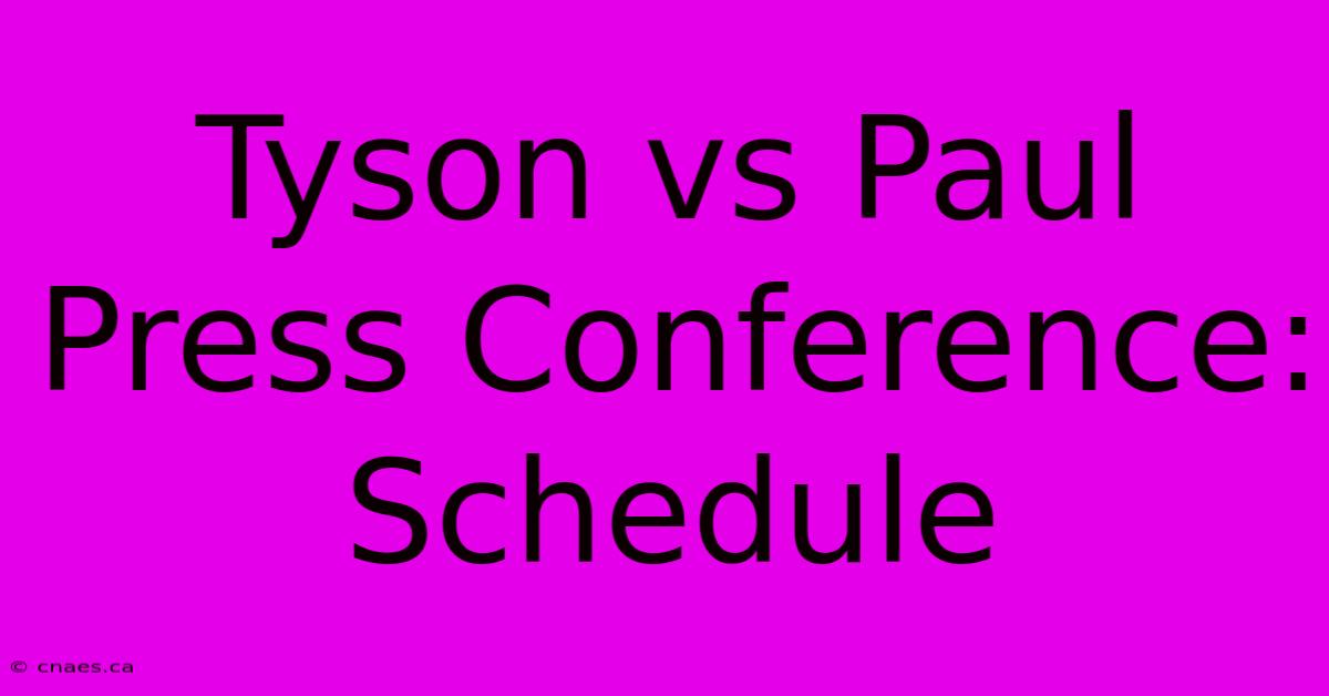 Tyson Vs Paul Press Conference: Schedule