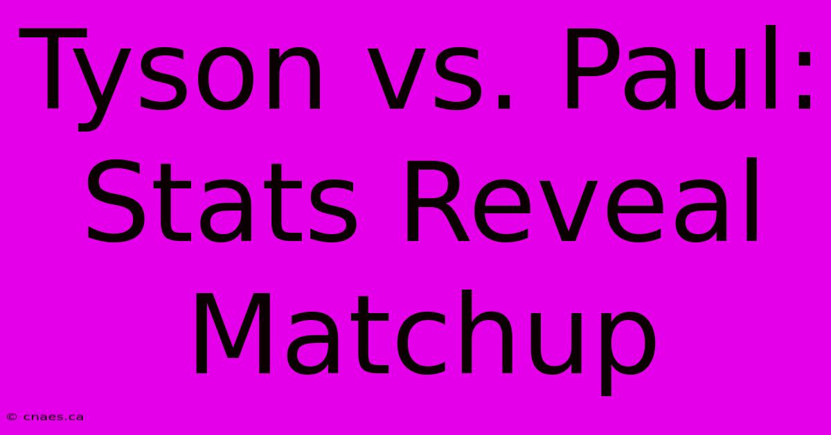 Tyson Vs. Paul: Stats Reveal Matchup 