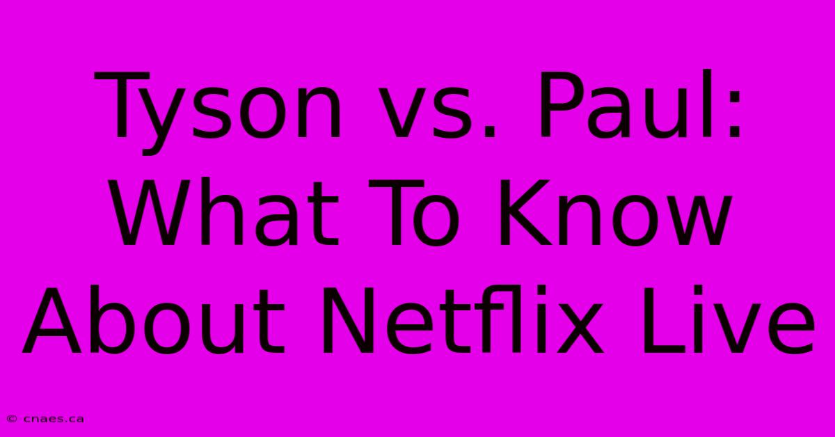 Tyson Vs. Paul: What To Know About Netflix Live