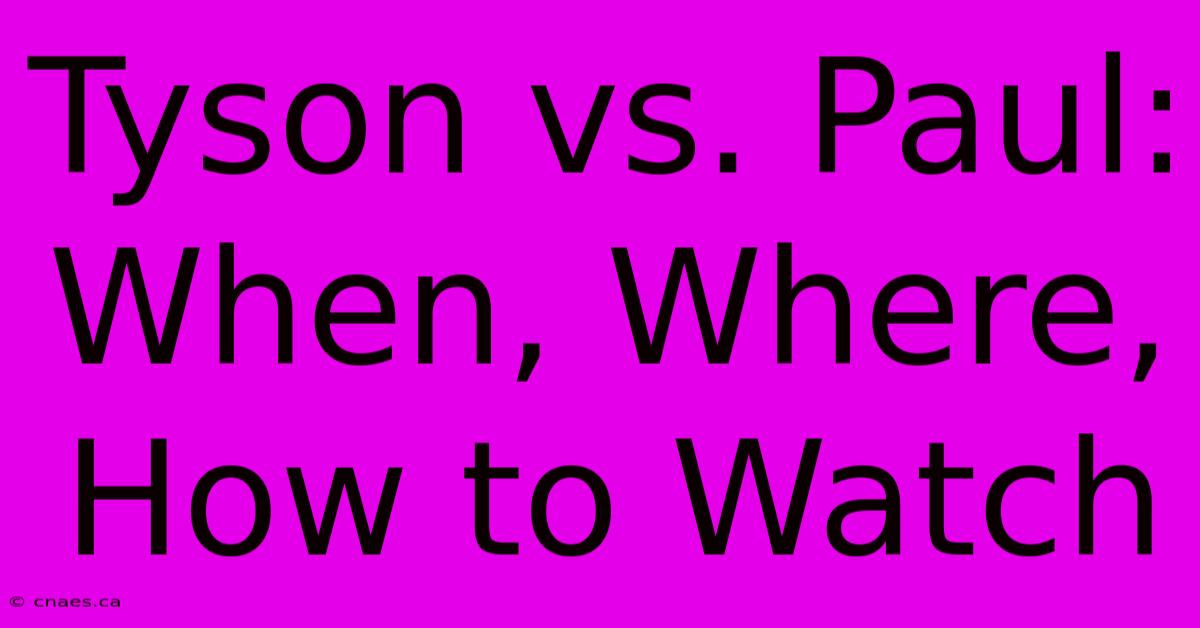 Tyson Vs. Paul: When, Where, How To Watch