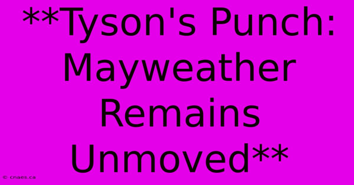 **Tyson's Punch: Mayweather Remains Unmoved** 