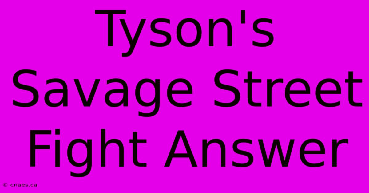 Tyson's Savage Street Fight Answer