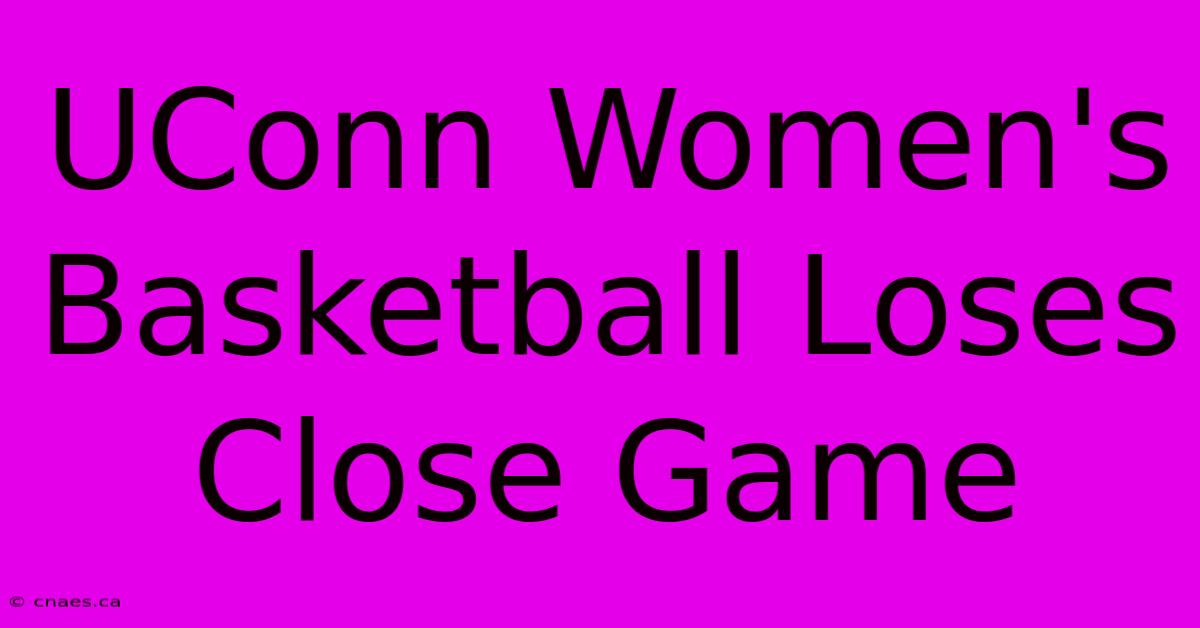 UConn Women's Basketball Loses Close Game