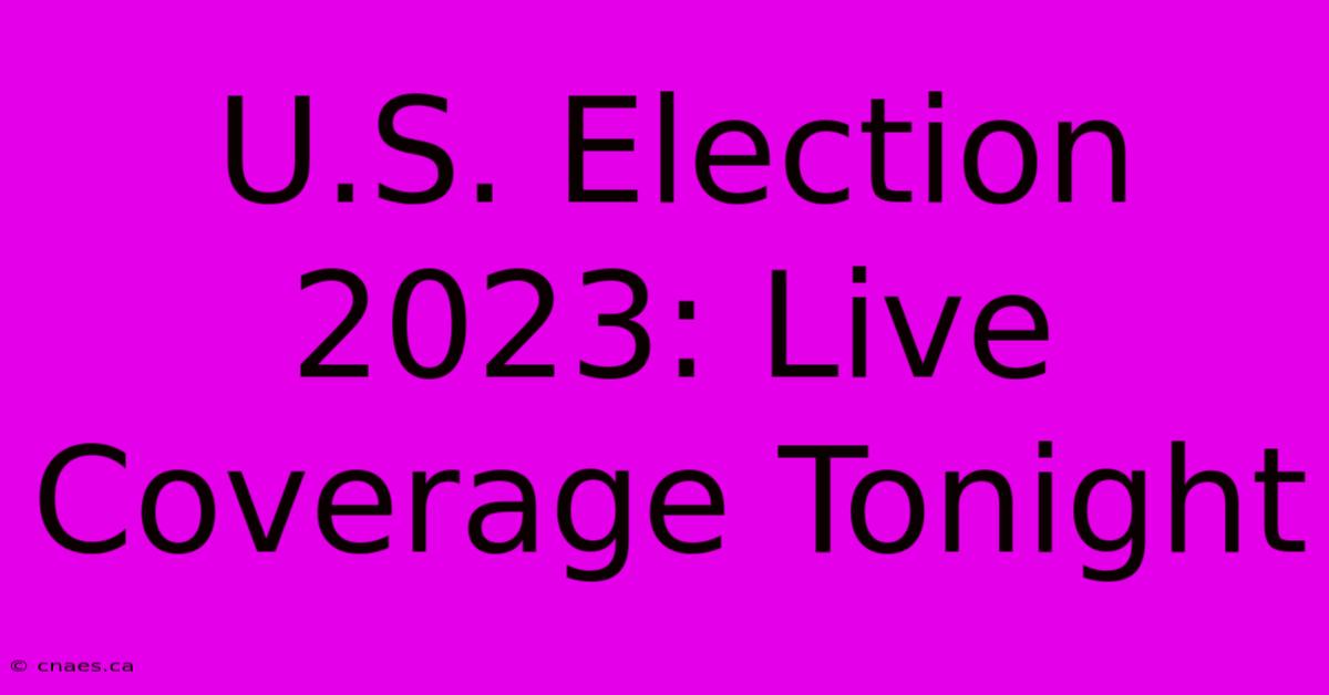 U.S. Election 2023: Live Coverage Tonight 