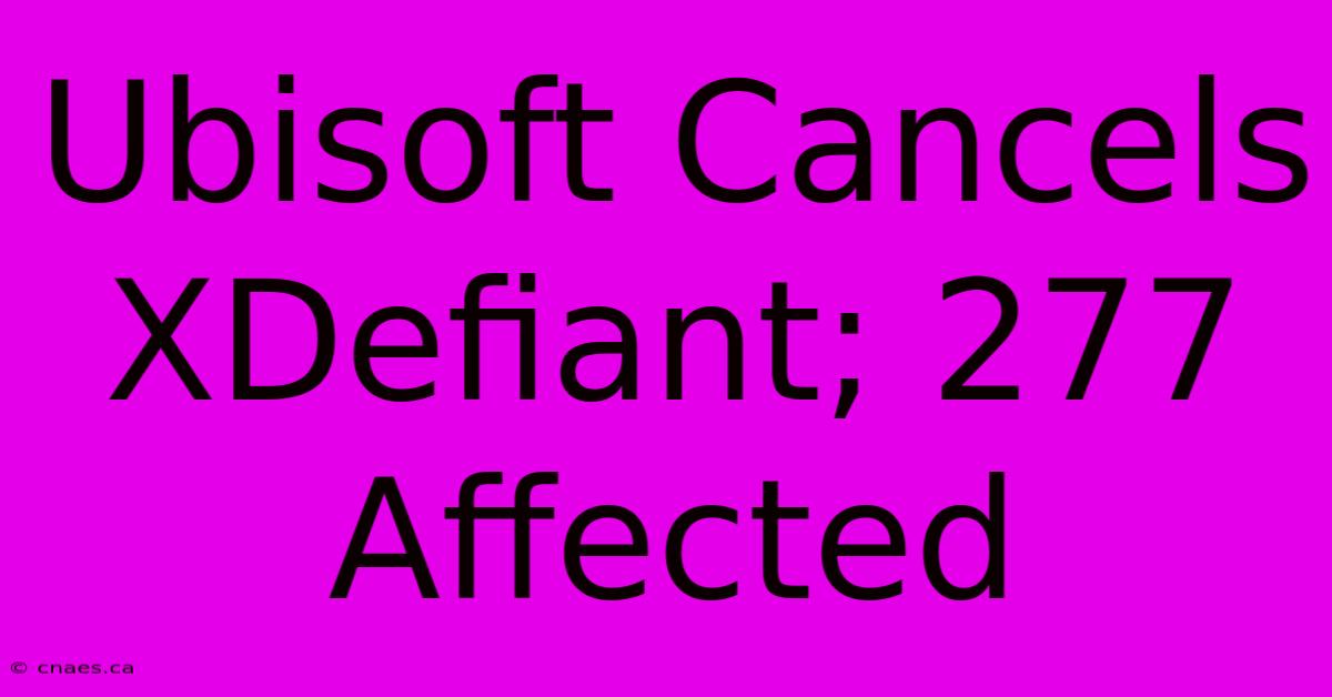 Ubisoft Cancels XDefiant; 277 Affected