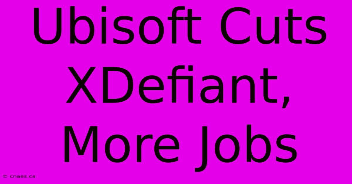 Ubisoft Cuts XDefiant, More Jobs