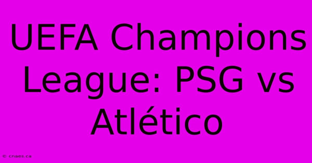 UEFA Champions League: PSG Vs Atlético