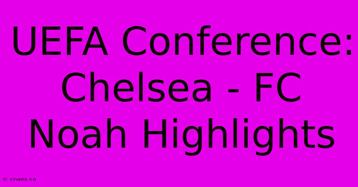 UEFA Conference: Chelsea - FC Noah Highlights