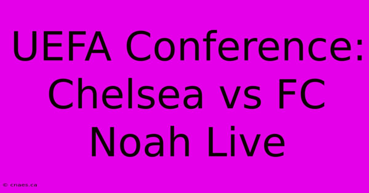 UEFA Conference: Chelsea Vs FC Noah Live