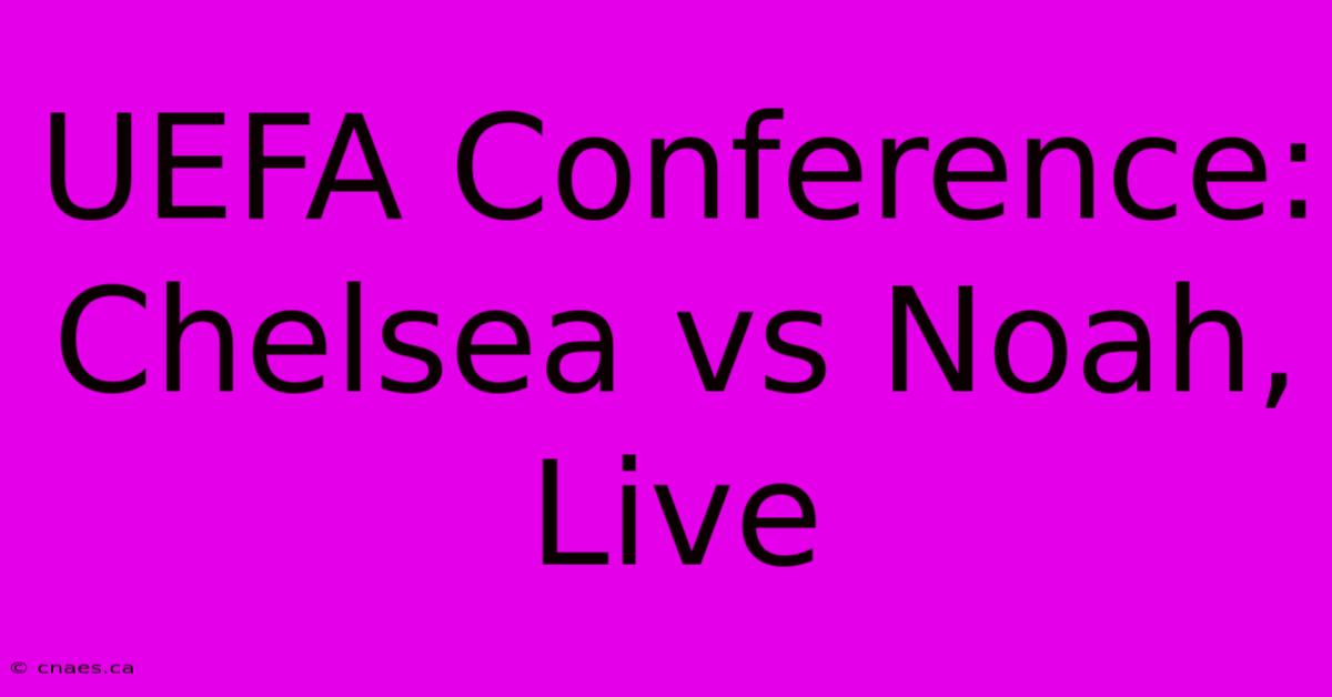 UEFA Conference: Chelsea Vs Noah, Live