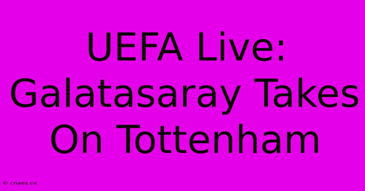 UEFA Live: Galatasaray Takes On Tottenham