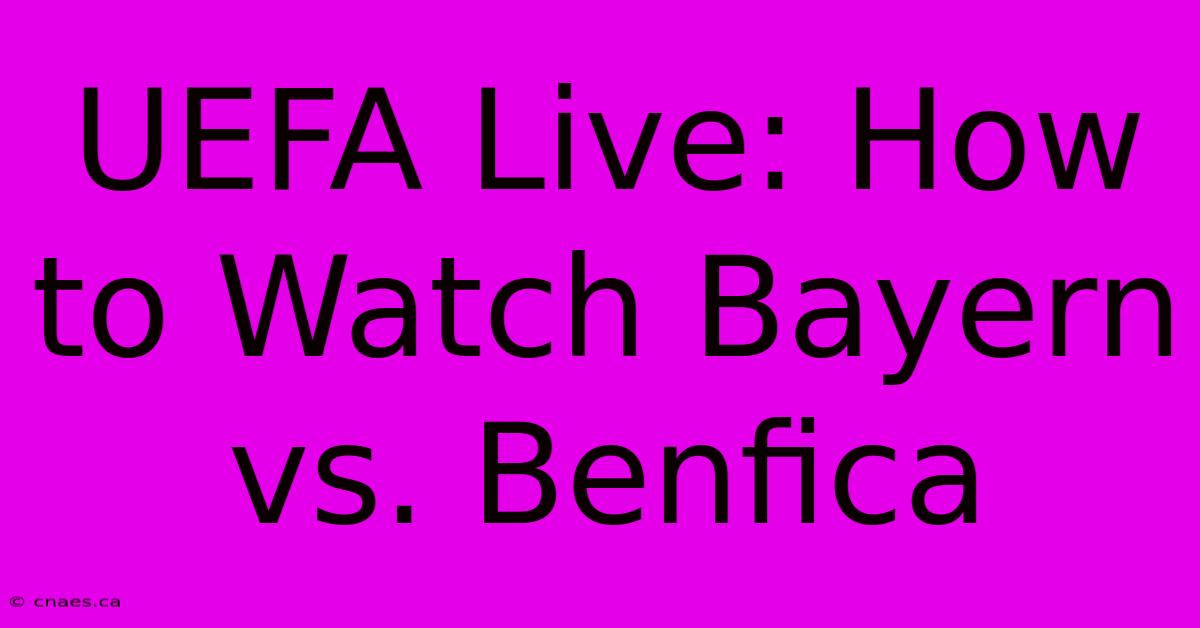 UEFA Live: How To Watch Bayern Vs. Benfica