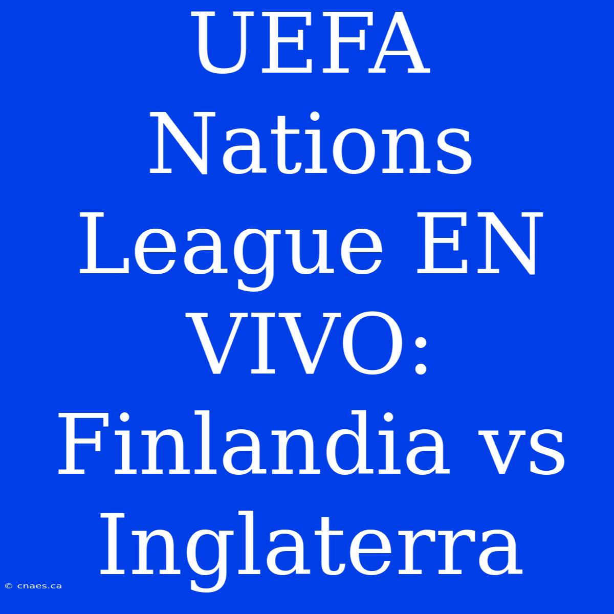 UEFA Nations League EN VIVO: Finlandia Vs Inglaterra