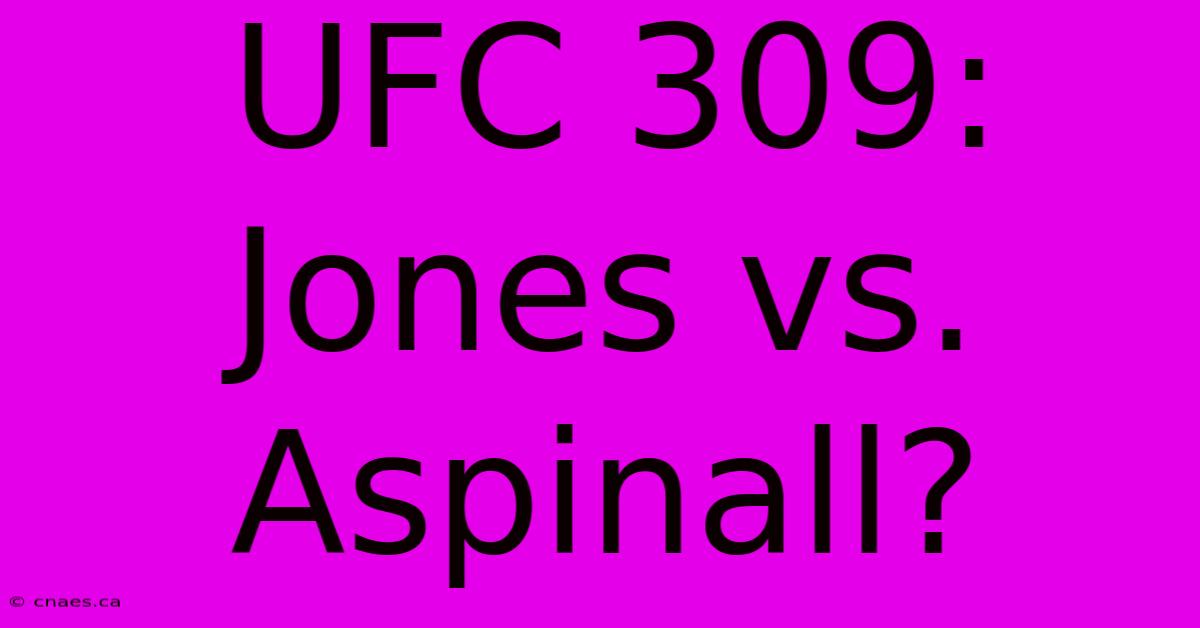 UFC 309: Jones Vs. Aspinall?