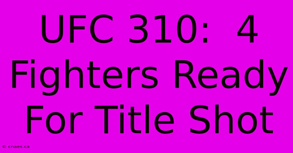 UFC 310:  4 Fighters Ready For Title Shot 