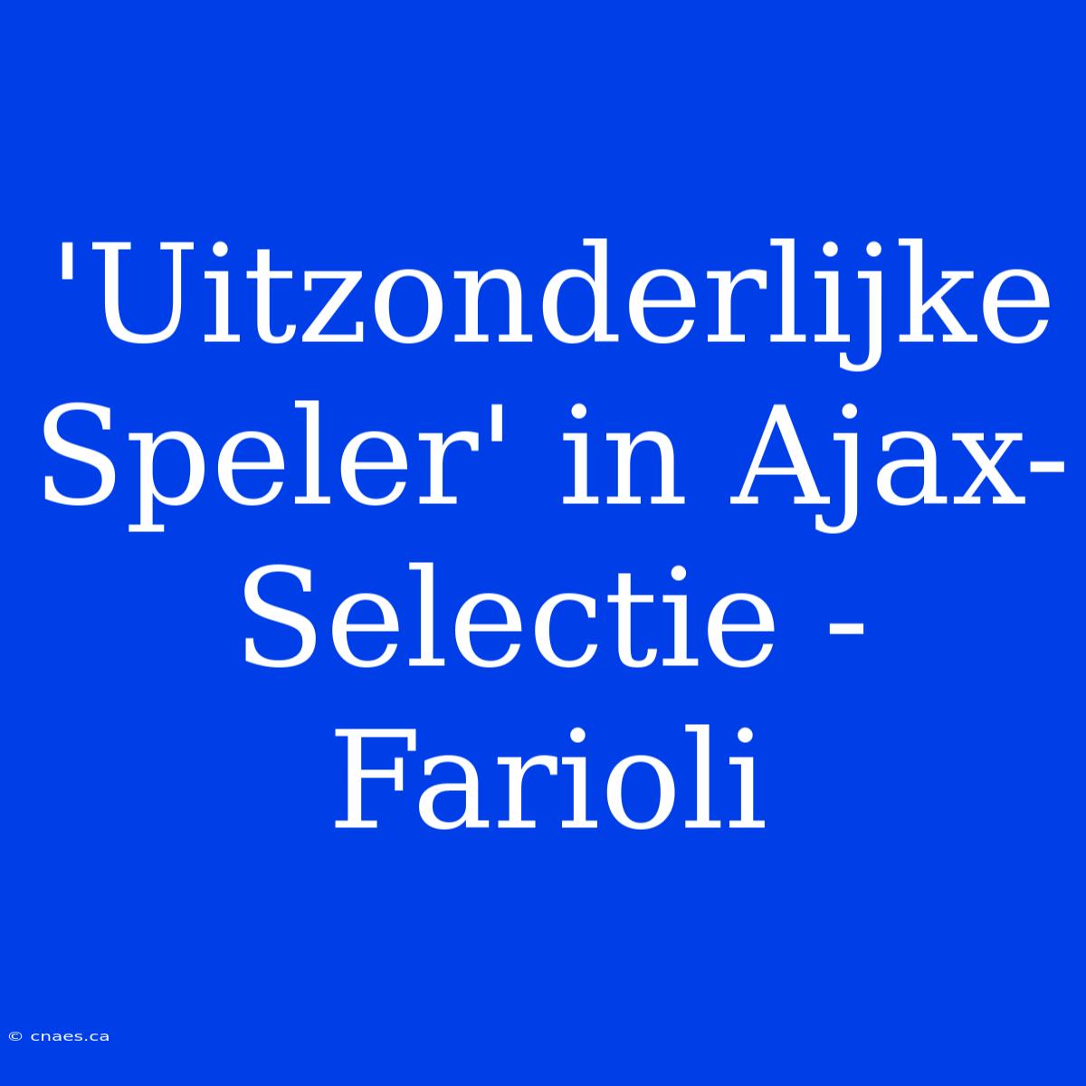 'Uitzonderlijke Speler' In Ajax-Selectie - Farioli